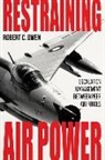 Lazar Berman, Benjamin S Lambeth, Benjamin S. Lambeth, Forrest E Morgan, Forrest E. Morgan, Robert C Owen... - Restraining Air Power