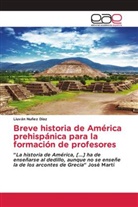 Liuván Nuñez Díaz - Breve historia de América prehispánica para la formación de profesores