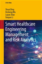 Shuai Ding, Xueyan Li, Desheng Wu, Luyue Zhao, Luyue et al Zhao - Smart Healthcare Engineering Management and Risk Analytics