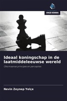 Nevin Zeynep Yelçe - Ideaal koningschap in de laatmiddeleeuwse wereld