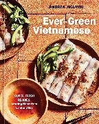 Andrea Nguyen, Aubrie Pick - Ever-Green Vietnamese Super Fresh Recipes, Starring Plants from Land and Sea A Plant Based