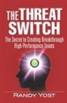 Randy Yost - The Threat Switch: The Secret to Creating Breakthrough High-Performance Teams