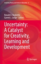 Ronald A Beghetto, Ronald A. Beghetto, J Jaeger, Garrett J. Jaeger - Uncertainty: A Catalyst for Creativity, Learning and Development