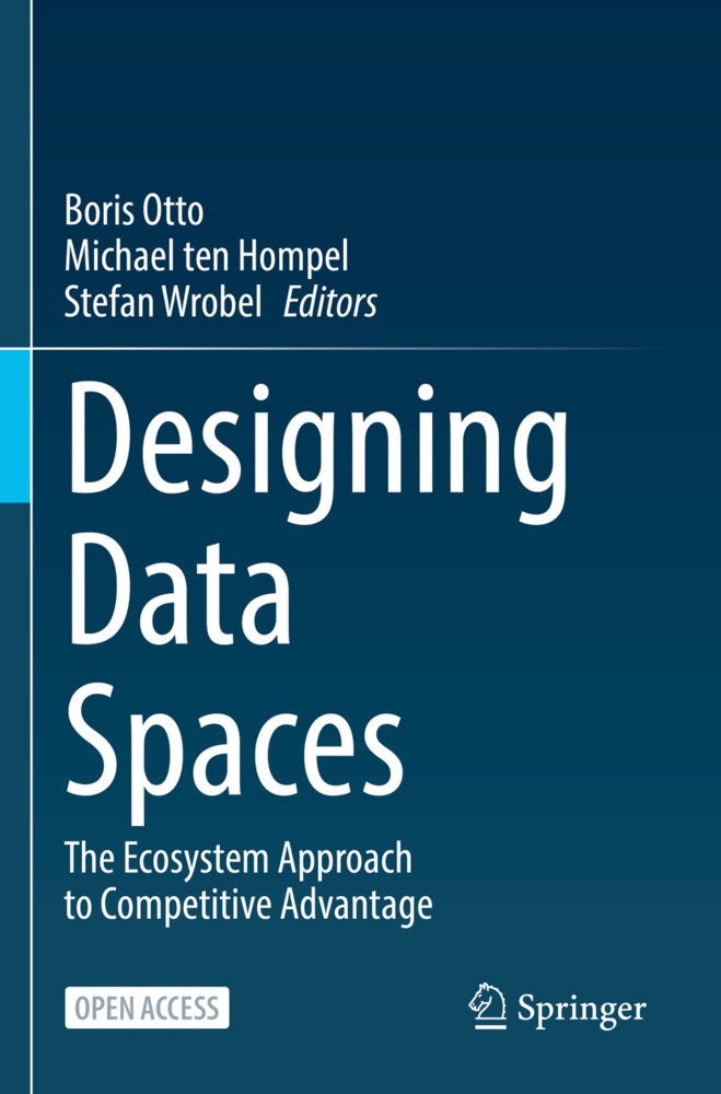 Boris Otto, Michael ten Hompel, Stefan Wrobel - Designing Data Spaces The Ecosystem Approach to Competitive Advantage