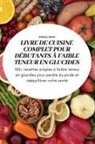 Pascal Roux - LIVRE DE CUISINE COMPLET POUR DÉBUTANTS À FAIBLE TENEUR EN GLUCIDESS