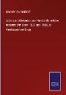 Alexander Von Humboldt - Letters of Alexander von Humboldt, written between the Years 1827 and 1858, to Varnhagen von Ense