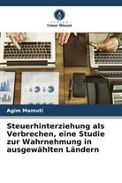 Agim Mamuti - Steuerhinterziehung als Verbrechen, eine Studie zur Wahrnehmung in ausgewählten Ländern