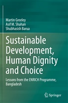 Shubhasish Barua, Martin Greeley, Asif M Shahan, Asif M. Shahan - Sustainable Development, Human Dignity and Choice