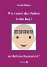 Christel Manske - Wie kommt das Denken in den Kopf ... im Mathematikunterricht?