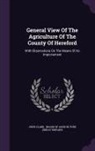 John Clark, Board Of Agriculture (Great Britain) - General View of the Agriculture of the County of Hereford: With Observations on the Means of Its Improvement