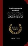 John Harvey Kellogg - The Itinerary of a Breakfast: A Popular Account of the Travels of A Breakfast Through the Food Tube and of the ten Gates and Several Stations Throug