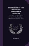 Benjamin Hale - Introduction to the Mechanical Principles of Carpentry: In Two Parts. Part I. Strength and Stiffness of Timber. Part II. Statics Applied to Constructi