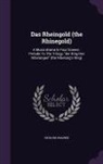 Richard Wagner - Das Rheingold (the Rhinegold): A Music-Drama in Four Scenes: Prelude to the Trilogy, Der Ring Des Nibelungen (the Nibelung's Ring)