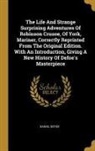 Daniel Defoe - The Life And Strange Surprising Adventures Of Robinson Crusoe, Of York, Mariner, Correctly Reprinted From The Original Edition. With An Introduction