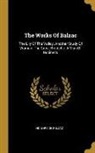 Honoré de Balzac - The Works Of Balzac: The Lily Of The Valley. Another Study Of Woman. The Great Bretêche. A Man Of Business