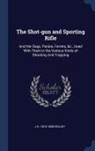 J. H. Walsh - The Shot-gun and Sporting Rifle: And the Dogs, Ponies, Ferrets, &c., Used With Them in the Various Kinds of Shooting And Trapping