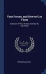 Prentice Mulford - Your Forces, and How to Use Them: Volume 2 of Your Forces and How to Use Them
