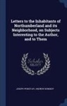 Andrew Kennedy, Joseph Priestley - Letters to the Inhabitants of Northumberland and its Neighborhood, on Subjects Interesting to the Author, and to Them