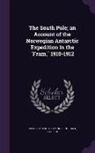 Roald Amundsen, Arthur G. Chater - The South Pole; An Account of the Norwegian Antarctic Expedition in the Fram, 1910-1912