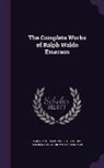 Edward Waldo Emerson, Ralph Waldo Emerson - The Complete Works of Ralph Waldo Emerson