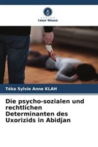 Téka Sylvie Anne KLAH - Die psycho-sozialen und rechtlichen Determinanten des Uxorizids in Abidjan