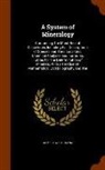 James Dwight Dana - A System of Mineralogy: Comprising the Most Recent Discoveries, Including Full Descriptions of Species and Their Localities, Chemical Analyses