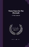 Israel Everett Vail - Three Years On The Blockade: A Naval Experience