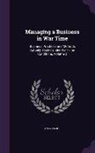 Anonymous - Managing a Business in War Time: Business Practices and Methods Actually Tested Under War-Time Conditions, Volume 2
