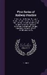 S. C. Brees - First Series of Railway Practice: A Collection of Working Plans and Practical Details of Construction in the Public Works of the Most Celebrated Engin