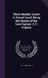 John Cyril Francis - Three Months' Leave in Somali Land, Being the Diaries of the Late Captain J. C. Francis
