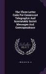 Ebenezer Erskine Scott - The Three Letter Code For Condensed Telegraphic And Inscrutably Secret Messages And Correspondence