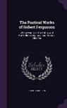 Robert Fergusson - The Poetical Works of Robert Fergusson: With a Memoir of the Author, and Notes Illustrating Local and Personal Allusions