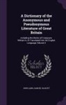 Samuel Halkett, John Laing - A Dictionary of the Anonymous and Pseudonymous Literature of Great Britain: Including the Works of Foreigners Written In, Or Translated Into the Engli
