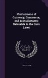 James Wilson - Fluctuations of Currency, Commerce, and Manufactures; Referable to the Corn Laws