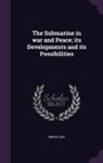 Simon Lake - The Submarine in War and Peace; Its Developments and Its Possibilities