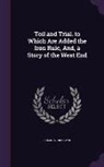 Camilla Crosland - Toil and Trial. to Which Are Added the Iron Rule, And, a Story of the West End