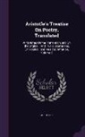 Aristotle - Aristotle's Treatise on Poetry, Translated: With Notes on the Translation, and on the Original: And Two Dissertations, on Poetical, and Musical, Imita