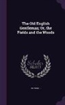 John Mills - The Old English Gentleman; Or, the Fields and the Woods