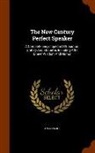 Anonymous - The New Century Perfect Speaker: A Complete Encyclopedia of Elocution, Oratory and Etiquette, Including After Dinner Wisdom and Humor