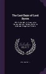 William Parry - The Last Days of Lord Byron: With His Lordship's Opinions on Various Subjects, Particularly on the State and Prospects of Greece