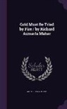 MacMillan &amp;. Co, Macmillan Company - Gold Must Be Tried by Fire / By Richard Aumerle Maher