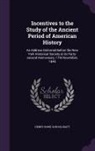 Henry Rowe Schoolcraft - Incentives to the Study of the Ancient Period of American History: An Address Delivered Before the New York Historical Society at its Forty-second Ann