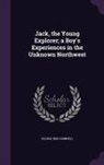 George Bird Grinnell - Jack, the Young Explorer; a Boy's Experiences in the Unknown Northwest