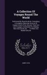 James Cook - A Collection Of Voyages Round The World: Performed By Royal Authrity. Containing A Complete Historical Account Of Captain Cook's First, Second, Third