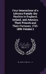 William Carew Hazlitt - Four Generations of a Literary Family; The Hazlitts in England, Ireland, and America, Their Friends and Their Fortunes, 1725-1896 Volume 1