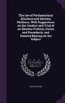 Hugh Fraser - The Law of Parliamentary Elections and Election Petitions, with Suggestions on the Conduct and Trial of an Election Petition, Forms and Precedents, an