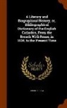 Joseph Gillow - A Literary and Biographical History, Or, Bibliographical Dictionary of the English Catholics, from the Breach with Rome, in 1534, to the Present Time