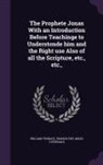 Miles Coverdale, Francis Fry, William Tyndale - The Prophete Jonas with an Introduction Before Teachinge to Understonde Him and the Right Use Also of All the Scripture, Etc., Etc