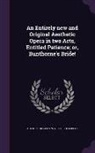 W. S. Gilbert, W. S. 1836-1911 Gilbert, Arthur Sullivan - An Entirely New and Original Aesthetic Opera in Two Acts, Entitled Patience; Or, Bunthorne's Bride!