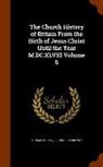 J. S. Brewer, Thomas Fuller - The Church History of Britain from the Birth of Jesus Christ Until the Year M.DC.XLVIII Volume 5